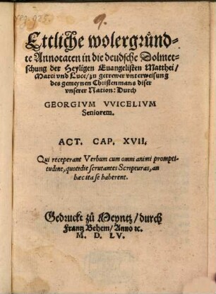Ettliche wolergründte Annotaten in die deudsche Dolmetschung der Heyligen Euangelisten Matthei, Marci vnd Luce : zu getrewer vnterweisung des gemeynen Christenmans diser vnserer Nation