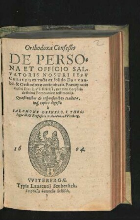 Orthodoxa Confeßio De Persona Et Officio Salvatoris Nostri Jesu Christi : extructa ex solido Dei Verbo, & Orthodoxae antiquitatis, Praeceptoris nostri Divi Lutheri, nec non Corporis doctrinae Pomeranicae testimoniis ; Quaestionibus & responsionibus tractata, inq[ue] capita digesta