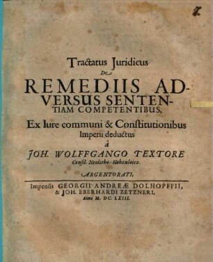 Tractatus iuridicus de remediis adversus sententiam competentibus : ex iure communi et constitutionibus imperii deductus