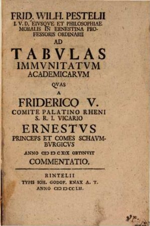 Frid. Wilh. Pestelii I. V. D. Eivsqve Et Philosophiae Moralis In Ernestina Professoris Ordinarii Ad Tabvlas Immvnitatvm Academicarvm Qvas A Friderico V. Comite Palatino Rheni S. R. I. Vicario Ernestvs Princeps Et Comes Schavmbvrgicvs Anno MDCXIX Obtinvit, Commentatio