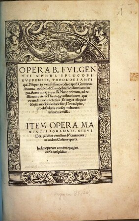 Opera B. Fvlgentii Aphri, Episcopi Rvspensis, Theologi Antiqui : Nuper in vetustissimo codice apud Germanos inuenta, obsoletis & Longobardicis literis conscripta ... Nunc primum ... in lucem emissa