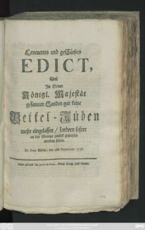 Erneuertes und geschärftes Edict, Daß In Seiner Königl. Majestät gesamten Landen gar keine Bettel-Jüden mehr eingelassen, sondern sofort an der Grentze zurück gewiesen werden sollen : De Dato Berlin, den 9ten Septembris 1738.