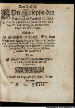 Eine Predigt Von Josephs des Patriarchen Freyheit un[d] Hochzeit mit deß Priesters Tochter zu On, Aus dem Ein und viertzigsten Capitel deß Ersten Buchs Moysis : gehalten zu Grossen Euderßdorff Bey dem christlichen Kirchgang unnd Trawung deß ... Balthasar Fabers von Coburg und ... Annen ... deß .. Johan Schaerlitzen, Pfarrer daselbsten Tochter, den 20. Februarii