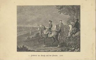 1. Friedrich der Große auf der Parade. 1777