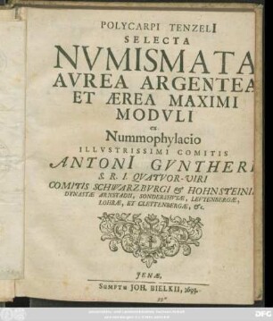 Polycarpi Tenzeli[i] Selecta Numismata Aurea Argentea Et Aerea Maximi Moduli : ex Nummophylacio Illustrissimi Comitis Antoni[i] Guntheri S.R.I. Quatuor-Viri Comitis Schwarzburgi & Hohnsteinii Dynastae Arnstadii ...