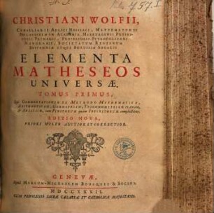 Christiani Wolfii, Mathematum Ac Philosophiae Professoris Primarii In Academia Marburgensi ... Elementa Matheseos Universae. 1