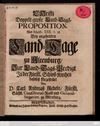 Christi Doppelt-große Land-Tags-Proposition : Aus Matth. XXII. v. 21. Bey angehenden Land-Tage zu Altenburg, Zur Land-Tags-Predigt In der Fürstl. Schloß-Kirchen daselbst fürgestellet