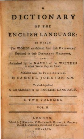 A Dictionary Of The English Language : In Which The Words are deduced from their Originals, Explained in their Different Meanings and Authorized by the Names of the Writers in whose Works they are found ; Abstracted from the Folio Edition To which is prefixed A Grammar of the English Language ; In Two Volumes. 2
