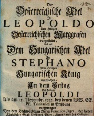 Der oesterreichische Adel im Leopoldo dem Heiligen Oesterreichischen Marggrafen vorgestellt : eine Lobrede gehalten zu Preßburg 1742