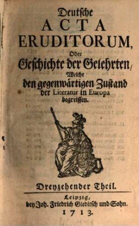 Deutsche Acta eruditorum oder Geschichte der Gelehrten, welche den gegenwärtigen Zustand der Literatur in Europa begreiffen. 2 = Theil 13/24. 1713/14