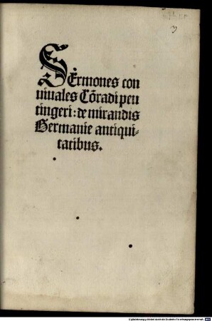 Sermones conuiuales Co[n]radi peutingeri: de mirandis Germanie antiquitatibus