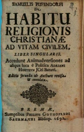 Samuelis Pufendorfi De Habitu Religionis Christianae Ad Vitam Civilem, Liber Singularis : Accedunt Animadversiones ad aliqua loca e Politica Adriani Houtuyn ICti Batavi