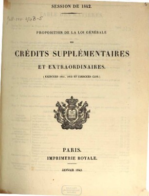 Proposition de la loi générale des crédits supplémentaires et extraordinaires : (Exercices 1841, 1842 et exercices clos.) ; Session de 1842