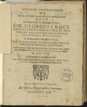 Applausus Gratulatorius De Novo Honoris Magistralis Accessione, Quam Sub Reverendo, Clarissimoque Viro, Dn. Georgio Crucigero, SS. Theolog. Doctore ...