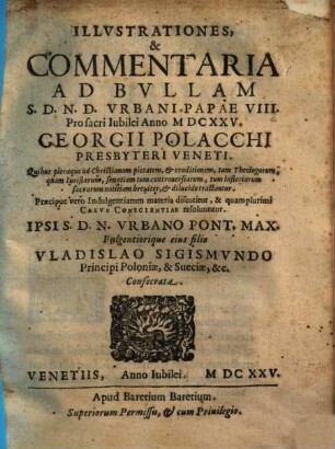 Illvstrationes & Commentaria Ad Bvllam S.D.N.D. Vrbani Papae VIII. Pro sacri Iubilei Anno MDCXXV. Georgii Polacchi Presbyteri Veneti