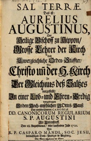 Sal terrae. Das ist: Aurelius Augustinus, Der Heilige Bischoff zu Hippon, Grosse Lehrer der Kirch Und Unvergleichliche Orden-Stüffter, Von Christo un[n] der H. Kirch In Der Gleichnus deß Saltzes vorgestellt