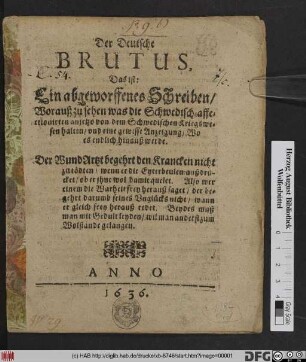 Der Deutsche Brutus, Das ist: Ein abgeworffenes Schreiben/ Worauß zu sehen was die Schwedisch-affectionirten anjetzo von dem Schwedischen Kriegswesen halten/ und eine gewisse Anzeigung/ Wo es endlich hinauß werde ...