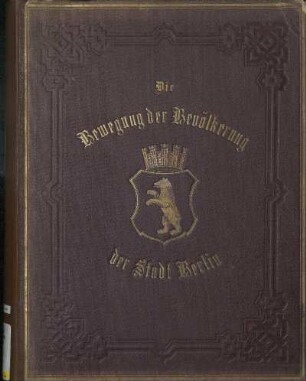 Die Bewegung der Bevölkerung der Stadt Berlin in den Jahren 1869 bis 1878 : im Auftr. der Städtischen Deputation für Statistik