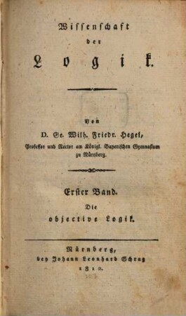 Wissenschaft der Logik, 1,1. Bd. 1, Die objective Logik ; [Buch 1, Das Seyn]