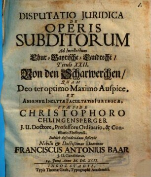 Disputatio Juridica De Operis Subditorum Ad Intellectum Chur-Bayrische-Landrecht, Tituli XXII, Von den Scharwerchen
