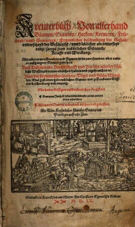 Kreuterbuch : Von allerhand Bäumen, Stauden, Hecken, Kreutern, Früchten, vnnd Gewürtzen, Eygentlicher beschreibung der Gestalt, ... ; Mit vilen newen Kreutern vnd Figuren, ... gemehret ; Auch Distillierens Bereytschafft vnd Bericht, ... ; Item der fürnembsten Gethier, Vögel ... beschreibung, vnd nutzung ; Mit dreien ... Registern