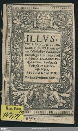 Illustriss. Principis, Et Dn. Domini Philippi Pomeranorum Cassubioru[m] & Vandalorum Ducis, Rugiae Principis et Comitis Gusconiae. Et Mariae Ducissae Saxoniae, Landgrauiae Turingiae & Marchionissae Misnae Epithalamium