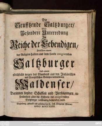 [1]: Die Seufftzende Saltzburger, Oder Besondere Unterredung Jm Reiche der Lebendigen, Zwischen einem der Religion halben aus dem Lande emigrirenden Saltzburger Und einem gleichfalls wegen des Glaubens aus dem Jtaliänischen und Frantzösischen Gräntzen vertriebenen Waldenser : Darinnen beyder Schicksale und Verfolgungen, insonderheit aber die Historie der emigrirenden Saltzburger vollständig beschrieben wird