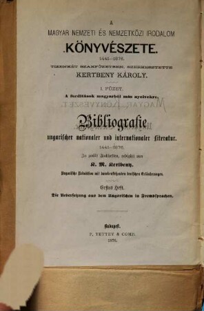A Magyar nemzeti és nemzetközi irodalom Könyvészete 1441 - 1876 : auch unter dem Titel Bibliografie ungarischer nationaler und internationaler Literatur 1441 - 1876. 1