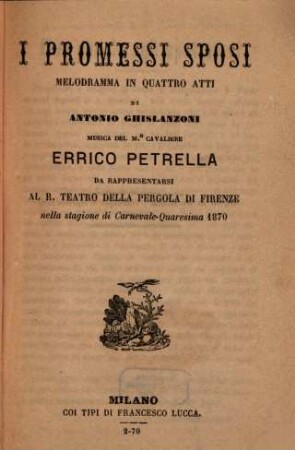I promessi sposi : melodramma in quattro atti ; da rappresentarsi al R. Teatro della Pergola di Firenze nella stagione di carnevale quaresima 1870