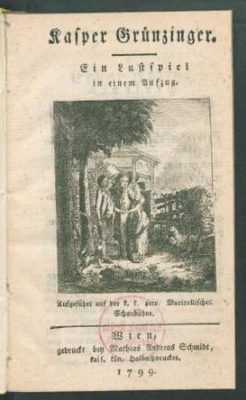 Kasper Grünzinger : Ein Lustspiel in einem Aufzug ; Aufgeführt auf der k. k. priv. Marinellischen Schaubühne