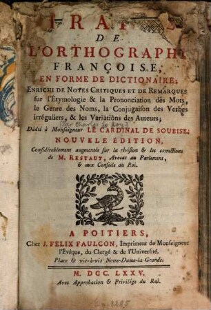 Traité de l'Orthographie Françoise : en forme de Dictionaire ; Enrichi de Notes Critiques et de Remarques sur l'Étymologie & la Prononciation des Mots