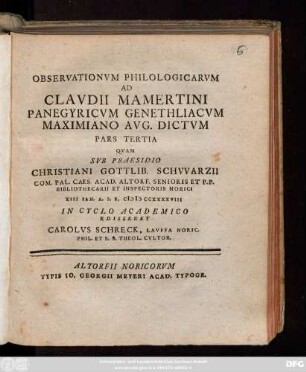 Ps. 3: / Qvam Svb Praesidio Christiani Gottlib. Schvvarzii Com. Pal. Caes.Acad. Altorf. Senioris Et P. P. Bibliothecarii Et Inspectoris Norici XIII Ian. A. S. R. M D CCXXXXVIII In Cylo Academico Edisseret Carolvs Schreck, Lavffa Noric. Phil. Et S. S. Theol. Cvltor