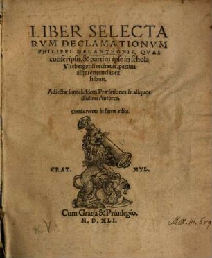 Liber Selectarvm Declamationvm Philippi Melanthonis, qvas conscripsit, & partim ipse in schola Vitebergensi recitauit, partim alijs recitandas ex hibuit