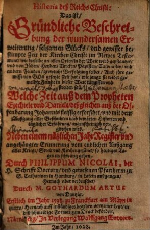 Historia deß Reichs Christi: Das ist, Gründliche Beschreibung der wundersamen Erweiterung, seltzamen Glücks, vnd gewisser bestimpte Zeit der Kirchen Christi im Newen Testament : wie dieselbe an allen Orten in der Welt wird gepflanzet, vnd von Jüden, Heyden, ... grewliche Verfolgung leydet ... ; Neben einem nützlichen Jahrregister vnd angehängter Erinnerung vom endlichen Außgang aller Kriege, Streit vnd Kirchengezänck, so heutiges Tages im schwang gehen