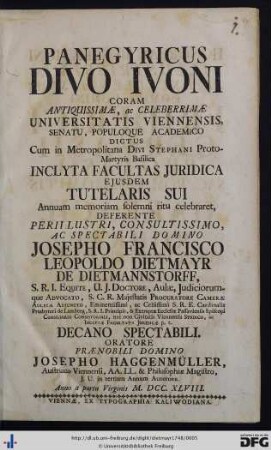 Panegyricus Divo Ivoni Coram Antiquissimae, ac Celeberrimae Universitatis Viennensis, Senatu, Populoque Academico Dictus : cum in metropolitana Divi Stephani Proto-Martyris basilica inclyta Facultas Juridica ejusdem tutelaris sui annuam memoriam solemni ritu celebraret