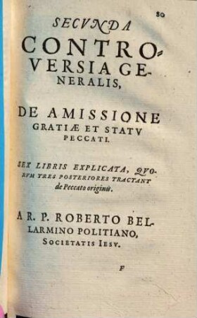 Disputationes Roberti Bellarmini Societatis Iesv, De Controversiis Christianae Fidei, Adversvs huivs temporis Haereticos : Tribus Tomis comprehensae. 3,2, De Amissione Gratiae Et Statv Peccati