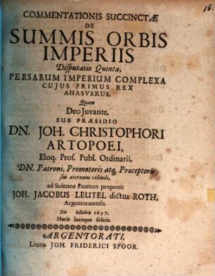 Commentationis Succinctæ De Summis Orbis Imperiis Disputatio ..., Disputatio Quinta. Persarum Imperium Complexa Cujus Primus Rex Ahasverus