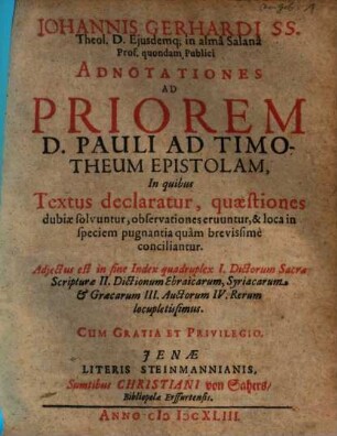 Johannis Gerhardi ... Adnotationes Ad Posteriorem D. Pauli Ad Timotheum Epistolam : In quibus Textus declaratur, quaestiones dubiae solvuntur, observationes eruuntur, & loca in speciem pugnantia quàm brevissimè conciliantur