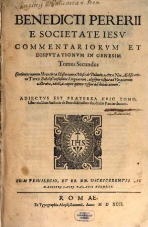 Benedicti Pererii E Societate Iesv Commentariorvm Et Dispvtationvm In Genesim Tomus ..., 2. Continens nouem libros circa Historiam Mosis de Diluuio, Arca Noe, Aedificatione Turris Babel ... : Adiectvs Est Praeterea Hvic Tomo, Liber eiusdem Auctoris de Benedictionibus duodecim Patriarcharum