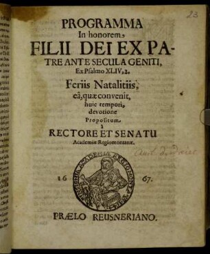 Programma In honorem Filii Dei Ex Patre Ante Secula Geniti, Ex Psalmo XLIV, 2. Feriis Natalitiis, ea, quae convenit, huic tempori, devotione Propositum a Rectore Et Senatu Academiae Regiomontanae