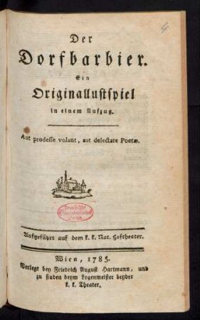 Der Dorfbarbier : Ein Originallustspiel in einem Aufzug ; Aufgeführt auf dem k. k. Nat. Hoftheater