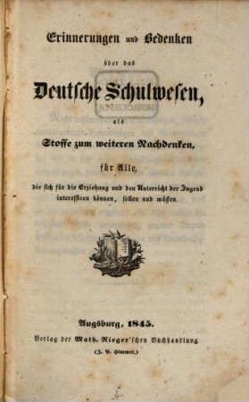 Erinnerungen und Bedenken über das Deutsche Schulwesen : als Stoffe zum weiteren Nachdenken, für Alle, die sich für die Erziehung und den Unterricht der Jugend interessiren können, sollen und müssen