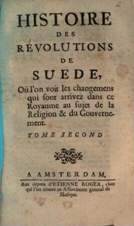 Histoire Des Révolutions De Suède : Où l'on voit les changemens qui sont arrivez dans ce Royaume au sujet de la Religion & du Gouvernement. 2