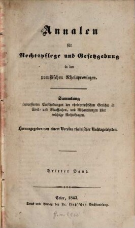 Annalen für Rechtspflege und Gesetzgebung in den preußischen Rheinprovinzen : Sammlung interessanter Entscheidungen der rheinpreußischen Gerichte in Civil- und Strafsachen, und Abhandlungen über wichtige Rechtsfragen. 3. 1843