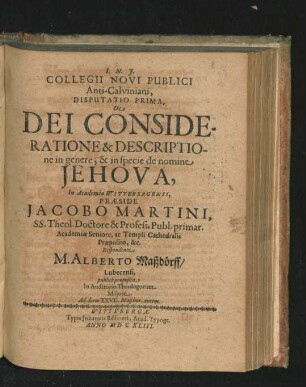 Disputatio Prima. De Dei Consideratione & Descriptione in genere; & in specie de nomine Jehova. Respondente M. Alberto Maßdörff.