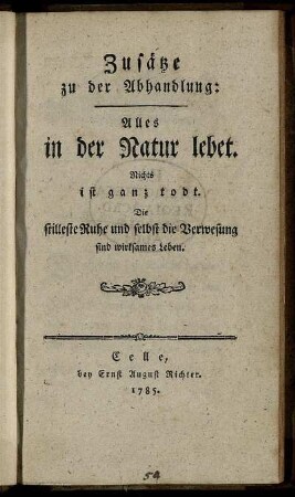 Zusätze: Alles in der Natur lebet. Nichts ist ganz todt. Die stilleste Ruhe und selbst die Verwesung sind wirksames Leben. Zusätze