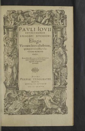 Pavli Iovii Novocomensis Episcopi Nvcerini Elogia Virorum literis illustrium, quotquot vel nostra vel avorum memoria vixêre : Ex eiusdem Musaeo (cuius descriptionem unà exhibemus) ad vivum expressis imaginibus exornata