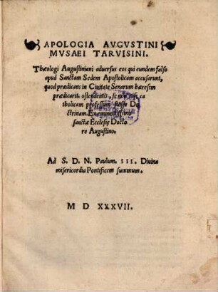 Apologia Avgvstini Mvsaei Tarvisini : Theologi Augustiniani aduersus eos qui eundem falso apud Sanctam Sedem Apostolicam accusarunt ...