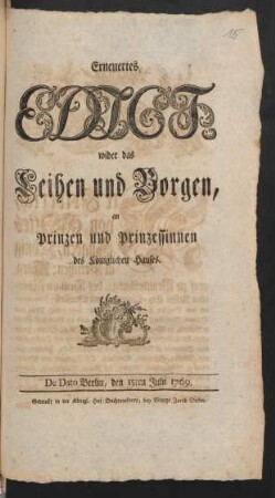 Erneuertes Edict, wider das Leihen und Borgen, an Prinzen und Prinzessinnen des Königlichen Hauses : De Dato Berlin, den 15ten Julii 1769.