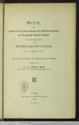 Gesetz, die Wahlen für die Zweite Kammer der Ständeversammlung des Königreichs Sachsen betreffend vom 28. März 1896 und Ausführungs-Verordnung vom 10. Oktober 1896 : mit einer Darlegung der Grundzüge des Gesetzes